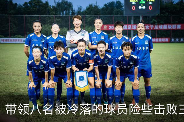 带领八名被冷落的球员险些击败三冠王，球迷呼吁他取代国家队主帅