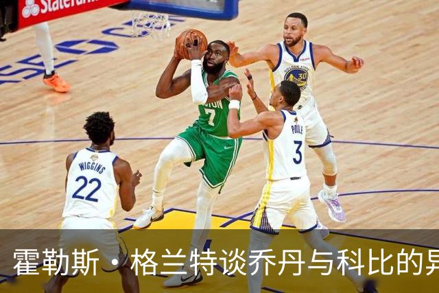 霍勒斯·格兰特谈乔丹与科比的异同：天赋之争